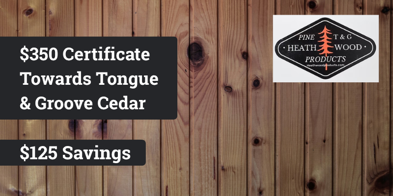 Heath Wood Products Certificate Towards Tongue & Groove Cedar - $125 Savings